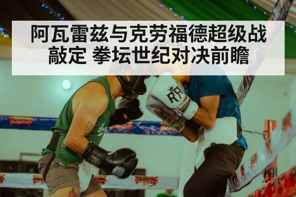阿瓦雷兹与克劳福德超级战敲定 拳坛世纪对决前瞻